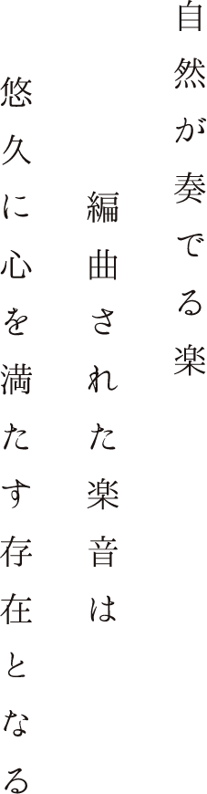 自然が奏でる楽　編曲された音楽は　悠久に心を満たす存在となる